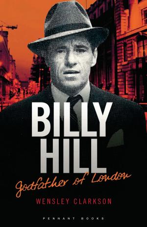 Cover of the book Billy Hill: Godfather of London - The Unparalleled Saga of Britain's Most Powerful Post-War Crime Boss by Lenny McLean, Peter Gerrard
