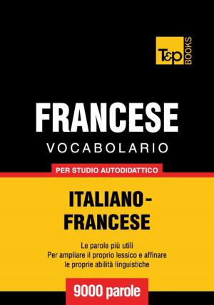 Cover of the book Vocabolario Italiano-Francese per studio autodidattico - 9000 parole by Andrey Taranov, Victor Pogadaev