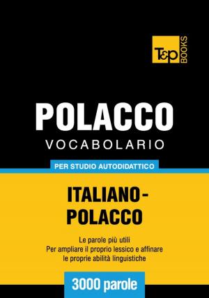 Cover of the book Vocabolario Italiano-Polacco per studio autodidattico - 3000 parole by Andrey Taranov, Victor Pogadaev