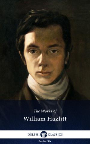 Cover of the book Collected Works of William Hazlitt (Delphi Classics) by A.K. Stanfield