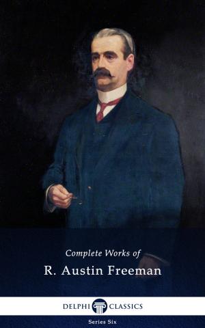 Cover of the book Complete Works of R. Austin Freeman (Delphi Classics) by George Bernard Shaw, Delphi Classics