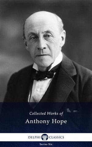 Cover of the book Collected Works of Anthony Hope (Delphi Classics) by William Wordsworth, Delphi Classics