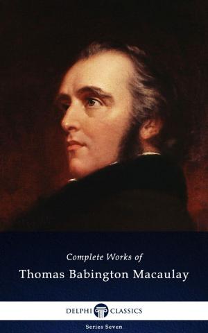 Cover of the book Delphi Complete Works of Thomas Babington Macaulay (Illustrated) by Ann Radcliffe, Delphi Classics