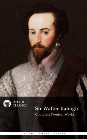 Book cover of Complete Poetical Works of Sir Walter Raleigh (Delphi Classics)