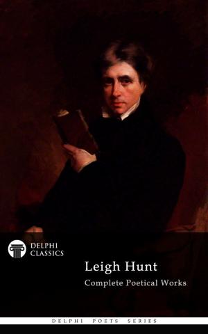 Cover of the book Delphi Complete Poetical Works of Leigh Hunt (Illustrated) by Sir Lancelot C. L. Brenton, Delphi Classics