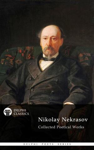 Cover of the book Delphi Collected Poetical Works of Nikolay Nekrasov (Illustrated) by M. E. Braddon, Delphi Classics