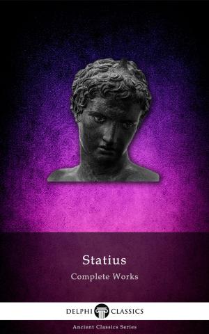 Cover of the book Complete Works of Statius (Delphi Classics) by Algernon Blackwood, Delphi Classics