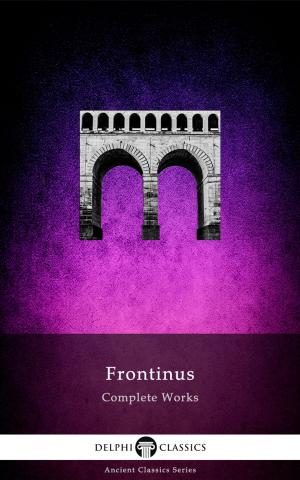Book cover of Complete Works of Frontinus (Delphi Classics)