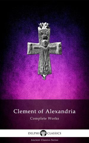 Book cover of Complete Works of Clement of Alexandria (Delphi Classics)