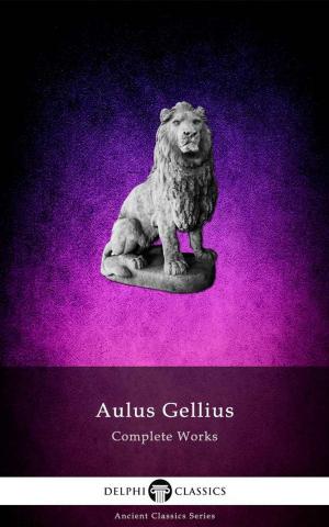 Cover of Delphi Complete Works of Aulus Gellius (Illustrated)