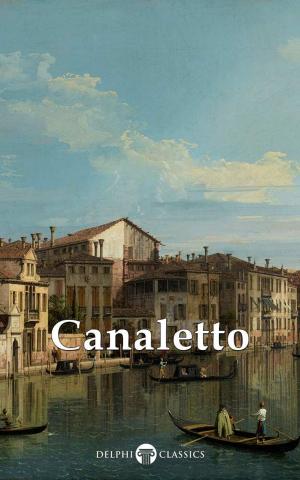 Cover of the book Delphi Collected Works of Canaletto (Illustrated) by Jessica Findley