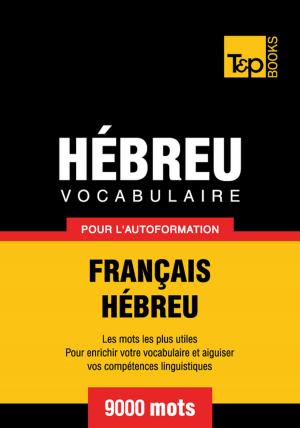 Cover of the book Vocabulaire Français-Hébreu pour l'autoformation - 9000 mots by Andrey Taranov