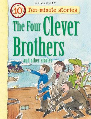 Cover of the book The Four Clever Brothers and Other Stories by Miles Kelly
