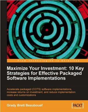 Cover of the book Maximize Your Investment: 10 Key Strategies for Effective Packaged Software Implementations by Bogdan Brinzarea, Cristian Darie, Filip Chereches-Tosa, Mihai Bucica