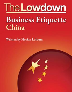Cover of the book The Lowdown: Business Etiquette - China by Kaye C. Hill