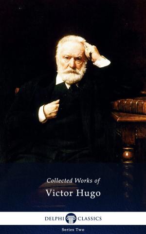 Cover of the book Complete Works of Victor Hugo (Delphi Classics) by Édouard Manet, Delphi Classics