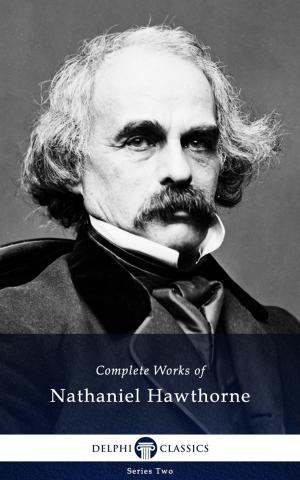 Cover of the book Complete Works of Nathaniel Hawthorne (Delphi Classics) by Selma Lagerlöf, André Bellessort