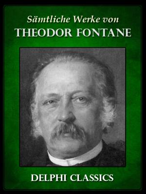 Cover of the book Saemtliche Werke von Theodor Fontane by Rupert Brooke, Delphi Classics