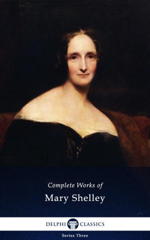 Cover of the book Complete Works of Mary Shelley (Delphi Classics) by Francisco de Goya, Delphi Classics