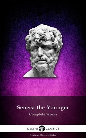 Book cover of Complete Works of Seneca the Younger (Delphi Classics)