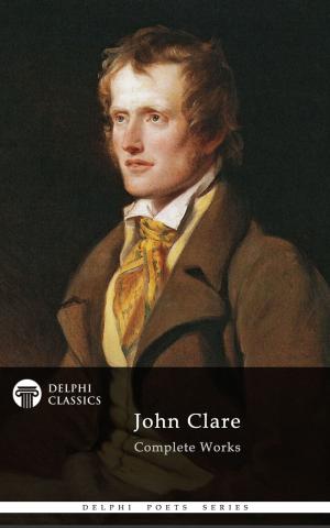 Cover of the book Complete Works of John Clare (Delphi Classics) by Sax Rohmer, Delphi Classics
