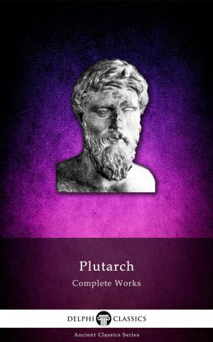 Cover of the book Complete Works of Plutarch (Delphi Classics) by Bret Harte, Delphi Classics