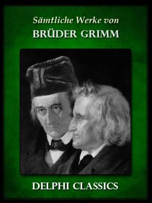 Cover of the book Delphi Saemtliche Werke von Brüder Grimm by Jane Austen, Delphi Classics