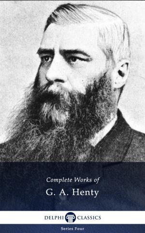 Book cover of Complete Works of G. A. Henty (Delphi Classics)