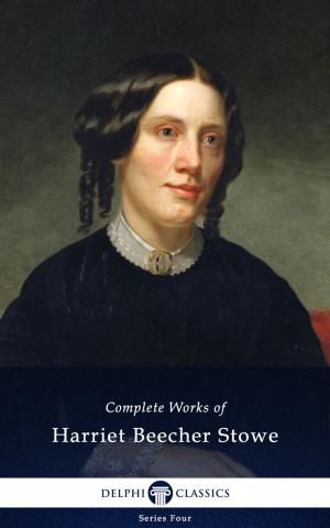 Book cover of Complete Works of Harriet Beecher Stowe (Delphi Classics)