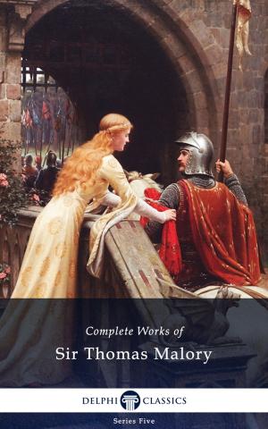 Cover of the book Complete Works of Sir Thomas Malory (Delphi Classics) by J. M. W. Turner, Delphi Classics