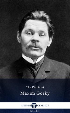 Cover of the book Collected Works of Maxim Gorky (Delphi Classics) by Jack London, Delphi Classics