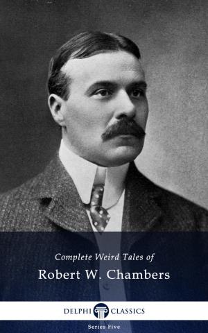 Book cover of Complete Weird Tales of Robert W. Chambers (Delphi Classics)