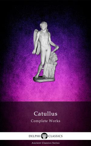 Cover of the book Complete Works of Catullus (Delphi Classics) by Edith Nesbit, Delphi Classics