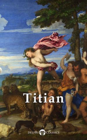 Cover of the book Complete Works of Titian (Delphi Classics) by T. S. Eliot, Delphi Classics