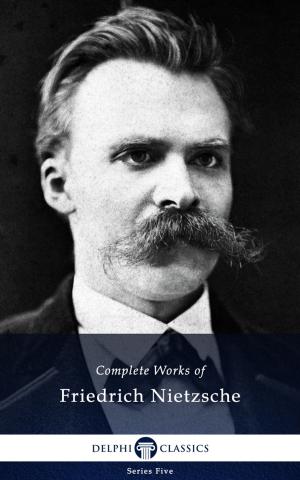 Cover of the book Complete Works of Friedrich Nietzsche (Delphi Classics) by Henry James, Delphi Classics