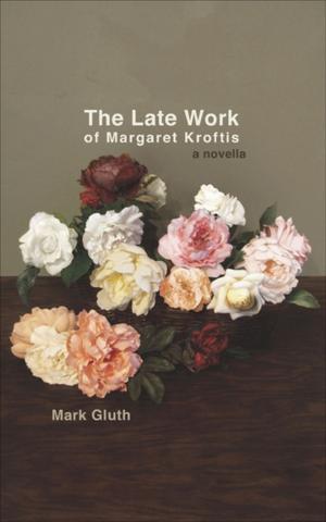 Cover of the book The Late Work of Margaret Kroftis by Karen Wojcik Berner