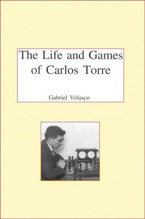 Cover of the book The Life and Chess Games of Carlos Torre by Nikolay Minev