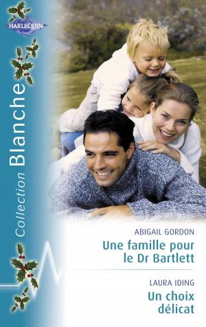 Cover of the book Une famille pour le Dr Bartlett - Un choix délicat (Harlequin Blanche) by Maude Okyo