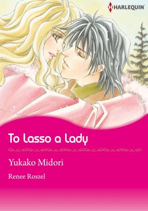 Cover of the book To Lasso A Lady (Harlequin Comics) by Kate James, Cynthia Thomason, Pamela Tracy, Amie Denman