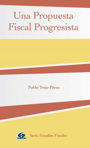 Cover of the book Una Propuesta Fiscal Progresista by Marianela Domínguez Cuervo, Yolanda Garro Sandoval
