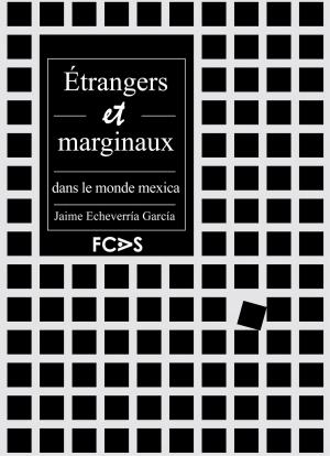 Cover of the book Étrangers et marginaux dans le monde mexica by Luis Alberto Martos López