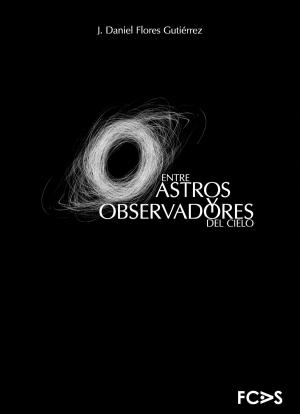 Cover of the book Entre astros y observadores del cielo by Luis Alberto Martos López