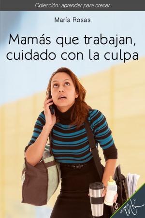 Book cover of Mamás que trabajan, cuidado con la culpa