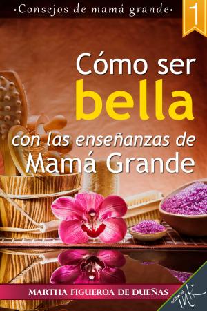 Cover of the book Cómo ser bella con las enseñanzas de mamá grande by María Rosas