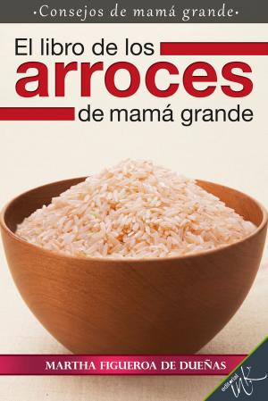 Cover of the book El libro de los arroces de mamá grande by Martha Figueroa de Dueñas