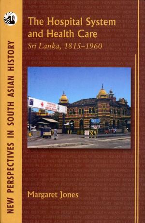 Cover of the book The Hospital System and Health Care: Sri Lanka, 1815-1960 (1 Edition) by K. V Krishna Rao