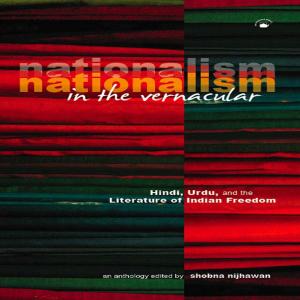 Cover of the book Nationalism in the Vernacular: Hindi, Urdu, and the Literature of Indian Freedom by Velcheru Narayana Rao, Sanjay Subrahmanyam