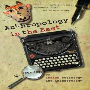 Cover of the book Anthropology in the East: Founders of Indian Sociology and Anthropology by Mridu Rai