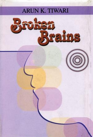 Cover of the book Broken Brains by Ed. Ambacharan Vashisht, Dr. Anirban Ganguly, Vikramjit Banerjee