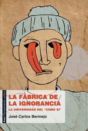 Cover of the book La fábrica de la ignorancia by Alejandro Inurrieta, Edurne Irigoien, Nacho Murgui, José Manuel Naredo